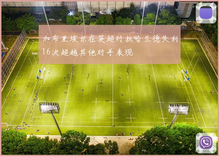 加布里埃尔在英超对抗哈兰德失利16次超越其他对手表现