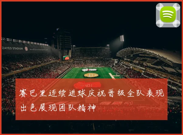 赛巴里连续进球庆祝晋级全队表现出色展现团队精神